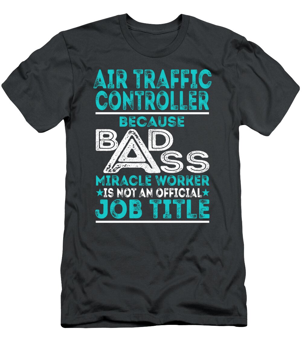 Air Traffic Controller Because Badass Miracle Worker Job T-Shirt